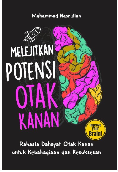 Melejitkan Potensi Otak Kanan: Rahasia Dahsyat Otak Kanan untuk Kebahagiaan dan Kesuksesan